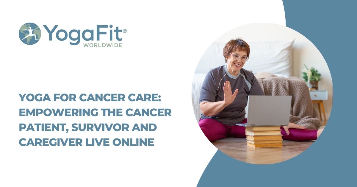 YOGA for CANCER CARE:  EMPOWERING THE CANCER PATIENT, SURVIVOR AND CAREGIVER LIVE Online